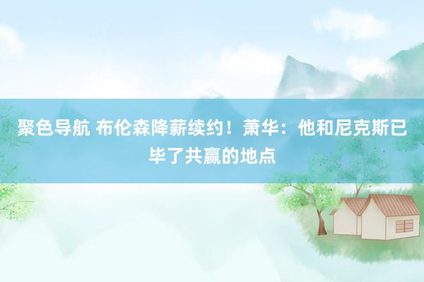 聚色导航 布伦森降薪续约！萧华：他和尼克斯已毕了共赢的地点