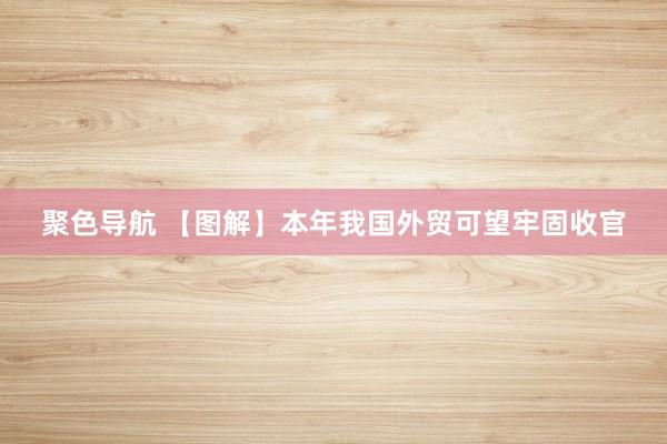 聚色导航 【图解】本年我国外贸可望牢固收官