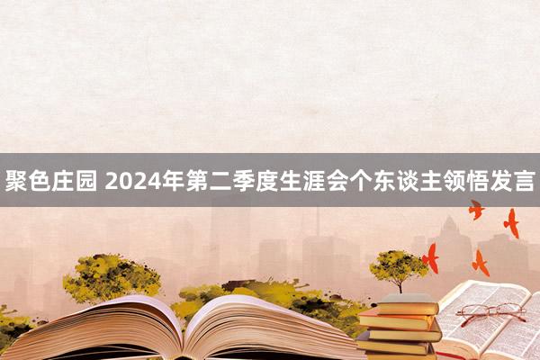 聚色庄园 2024年第二季度生涯会个东谈主领悟发言