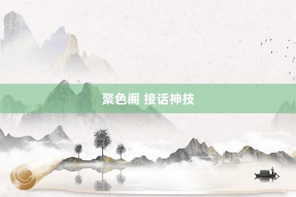 聚色阁 接话神技