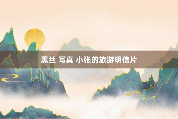 黑丝 写真 小张的旅游明信片