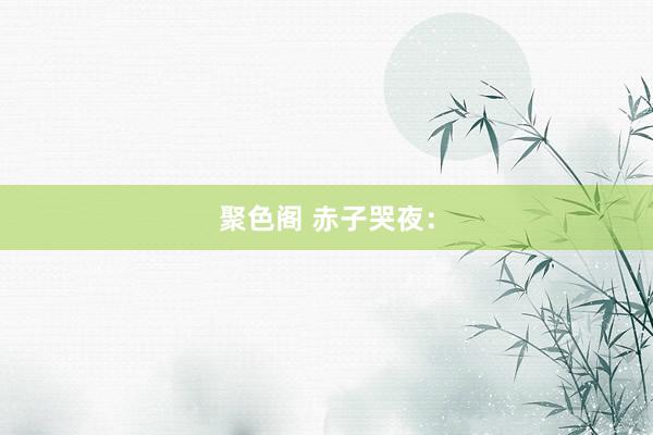 聚色阁 赤子哭夜：