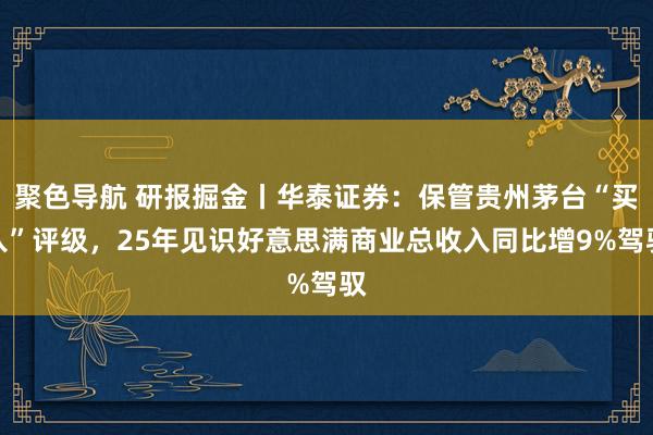 聚色导航 研报掘金丨华泰证券：保管贵州茅台“买入”评级，25年见识好意思满商业总收入同比增9%驾驭