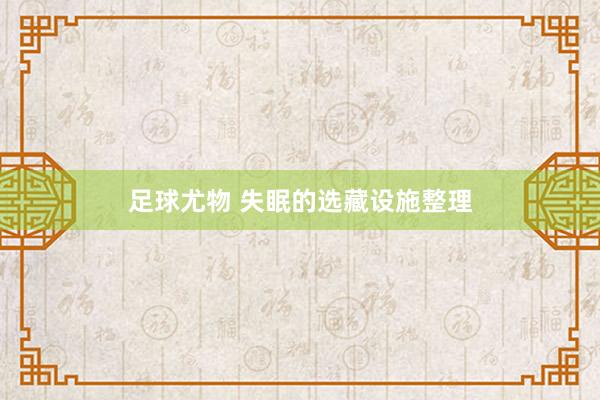 足球尤物 失眠的选藏设施整理