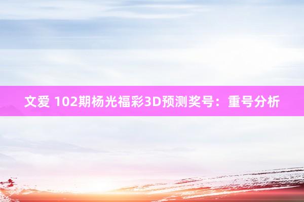 文爱 102期杨光福彩3D预测奖号：重号分析