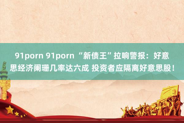 91porn 91porn “新债王”拉响警报：好意思经济阑珊几率达六成 投资者应隔离好意思股！
