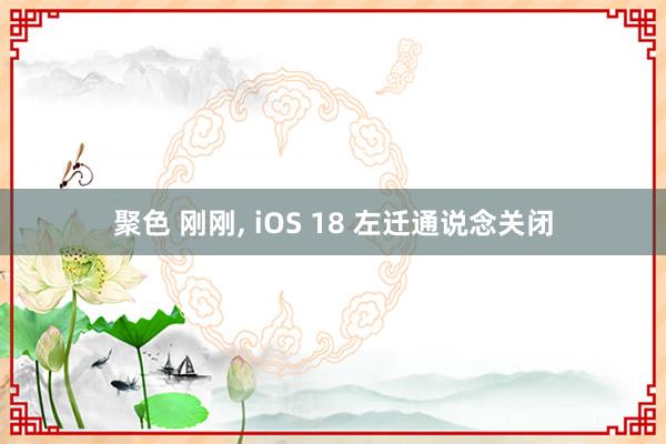 聚色 刚刚， iOS 18 左迁通说念关闭