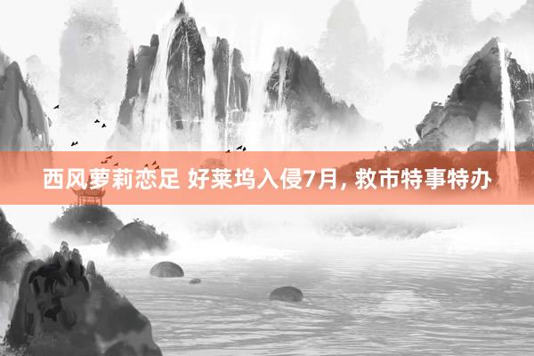 西风萝莉恋足 好莱坞入侵7月， 救市特事特办